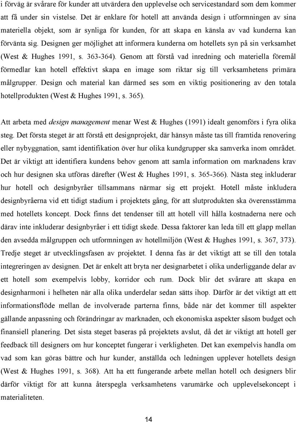 Designen ger möjlighet att informera kunderna om hotellets syn på sin verksamhet (West & Hughes 1991, s. 363-364).