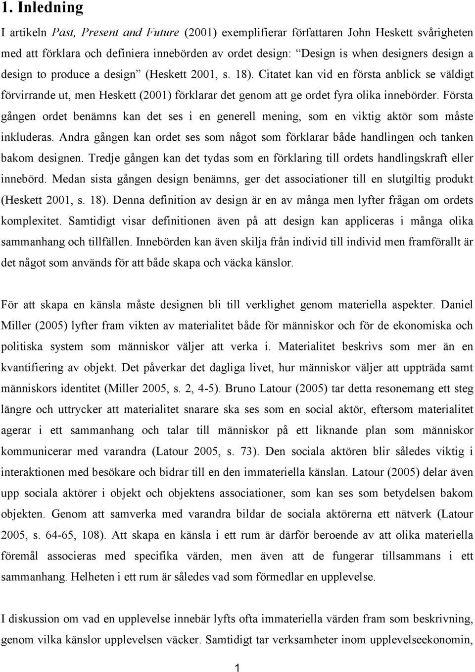 Första gången ordet benämns kan det ses i en generell mening, som en viktig aktör som måste inkluderas. Andra gången kan ordet ses som något som förklarar både handlingen och tanken bakom designen.