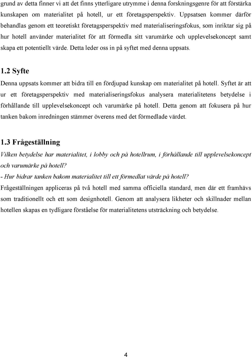 upplevelsekoncept samt skapa ett potentiellt värde. Detta leder oss in på syftet med denna uppsats. 1.2 Syfte Denna uppsats kommer att bidra till en fördjupad kunskap om materialitet på hotell.