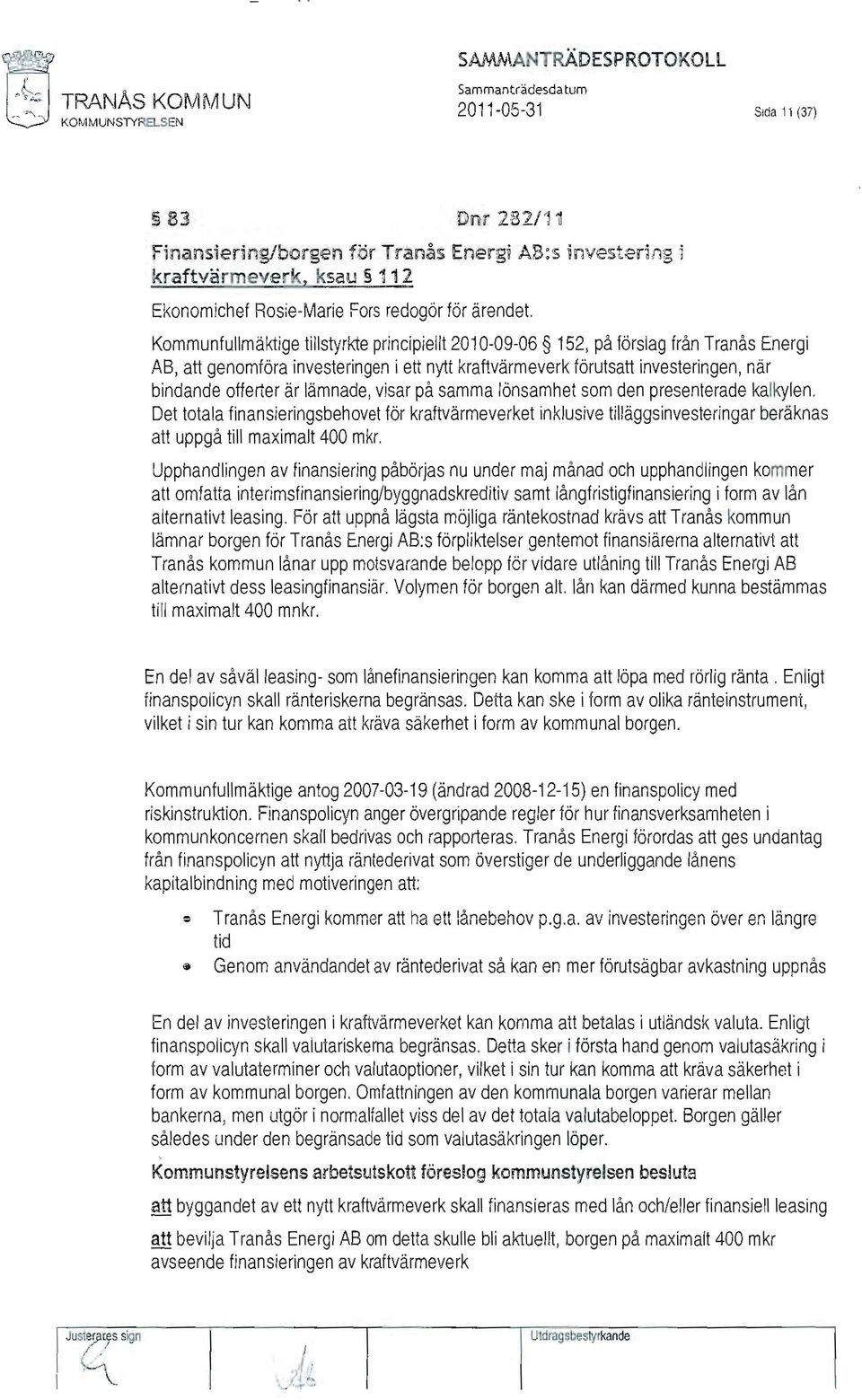 Kommunfullmäktige tillstyrkte principiellt 2010-09-06 152, på förslag från Tranås Energi AB, att genomföra investeringen i ett nytt kraftvärmeverk förutsatt investeringen, när bindande offerter är