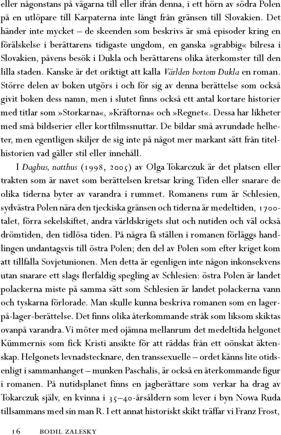 återkomster till den lilla staden. Kanske är det oriktigt att kalla Världen bortom Dukla en roman.