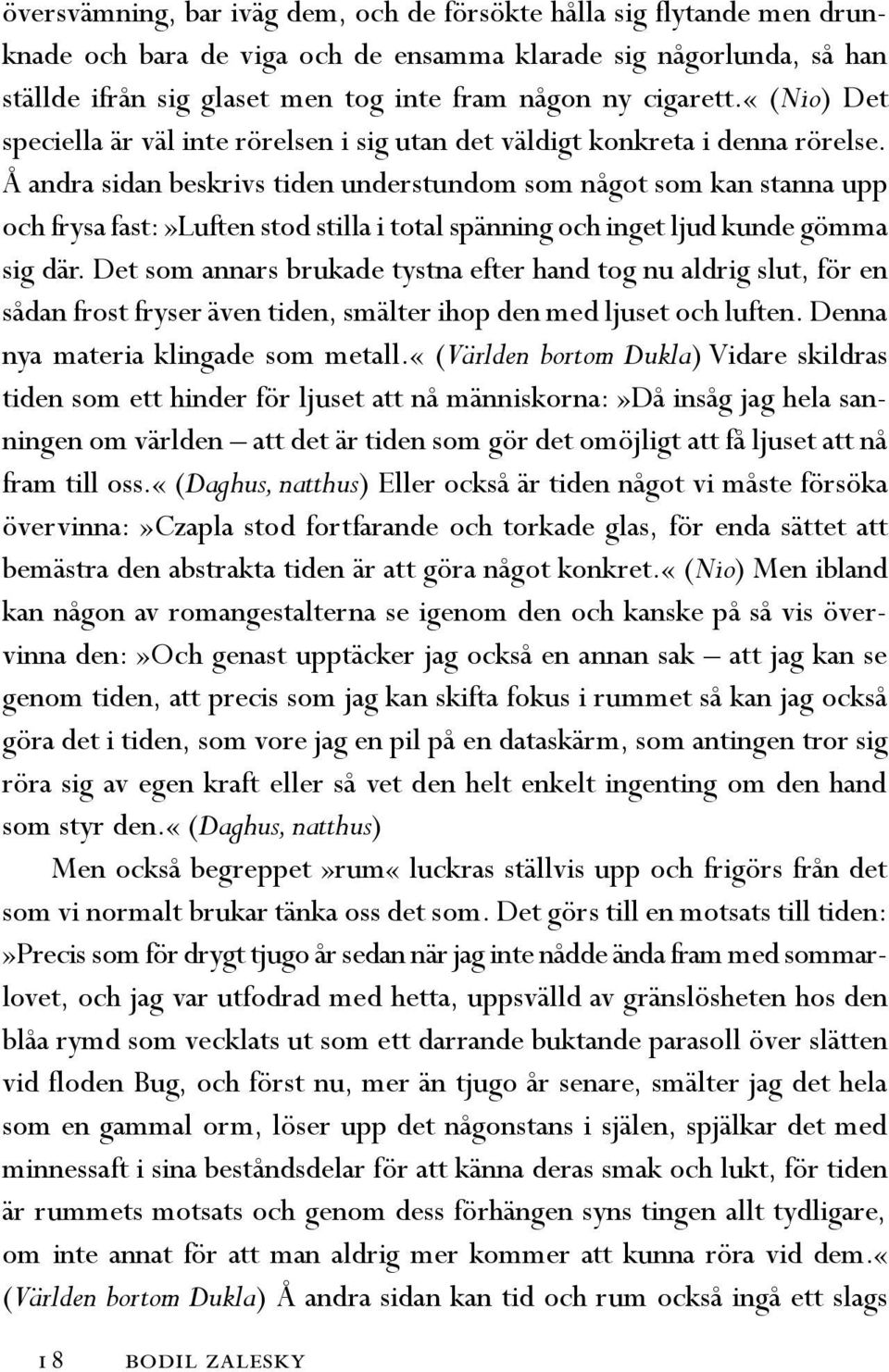 Å andra sidan beskrivs tiden understundom som något som kan stanna upp och frysa fast:»luften stod stilla i total spänning och inget ljud kunde gömma sig där.