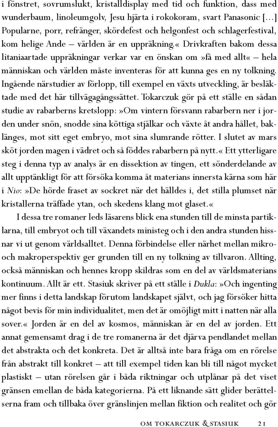 «drivkraften bakom dessa litaniaartade uppräkningar verkar var en önskan om»få med allt«hela människan och världen måste inventeras för att kunna ges en ny tolkning.