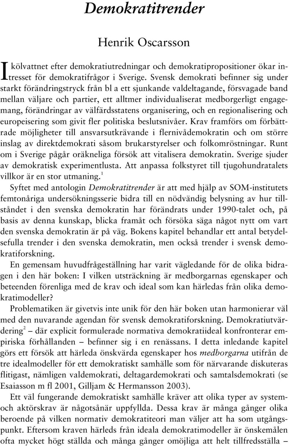 förändringar av välfärdsstatens organisering, och en regionalisering och europeisering som givit fler politiska beslutsnivåer.