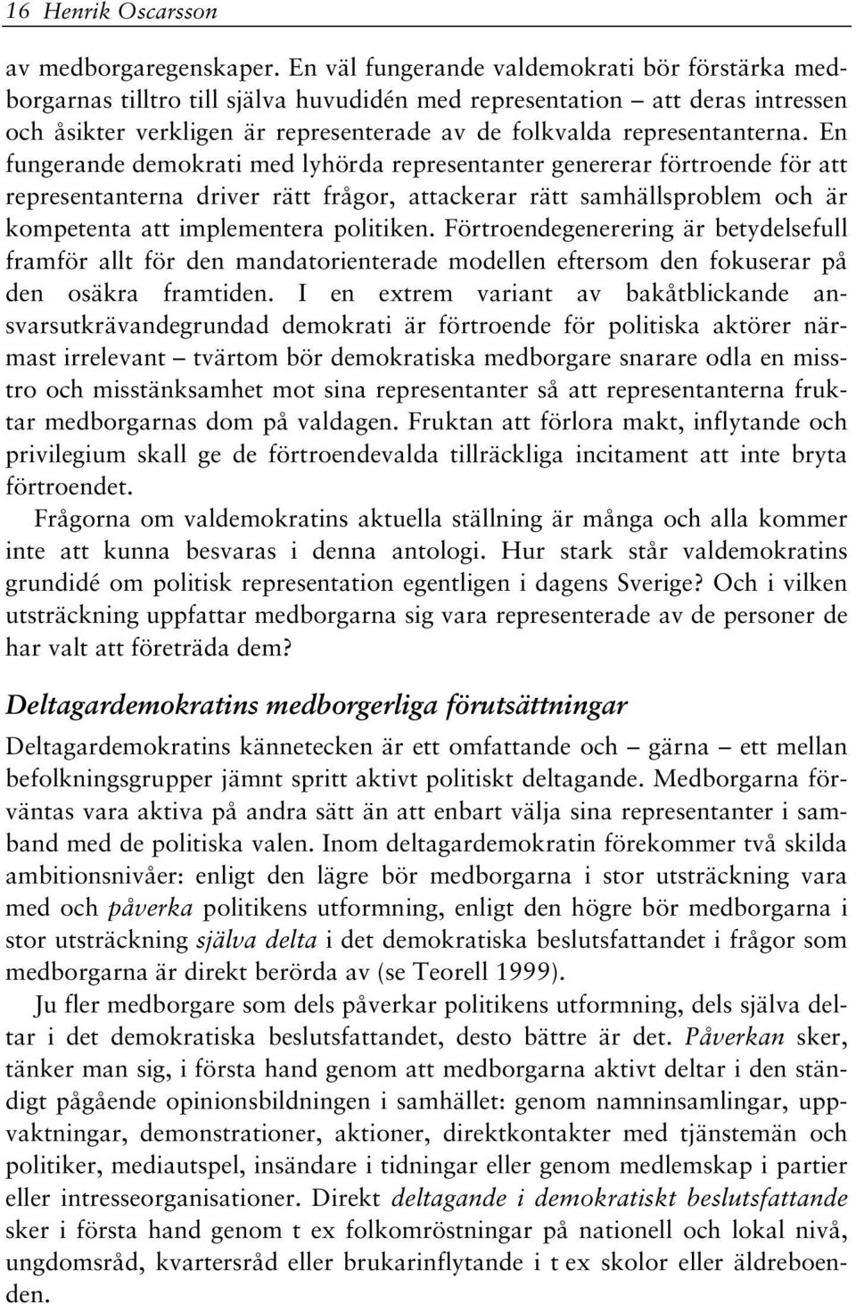 En fungerande demokrati med lyhörda representanter genererar förtroende för att representanterna driver rätt frågor, attackerar rätt samhällsproblem och är kompetenta att implementera politiken.