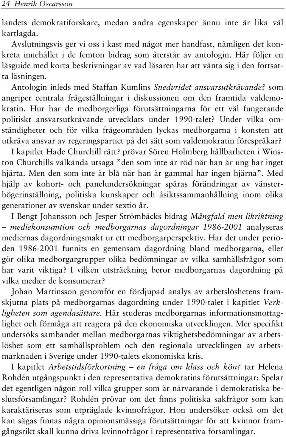 Här följer en läsguide med korta beskrivningar av vad läsaren har att vänta sig i den fortsatta läsningen. Antologin inleds med Staffan Kumlins Snedvridet ansvarsutkrävande?