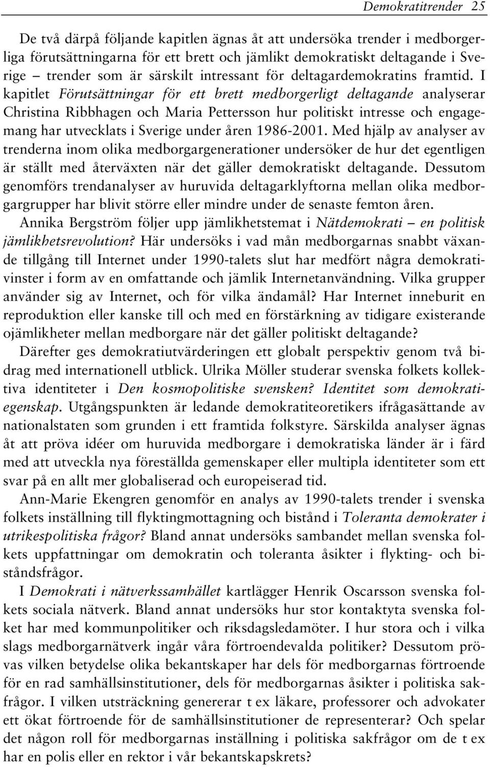 I kapitlet Förutsättningar för ett brett medborgerligt deltagande analyserar Christina Ribbhagen och Maria Pettersson hur politiskt intresse och engagemang har utvecklats i Sverige under åren