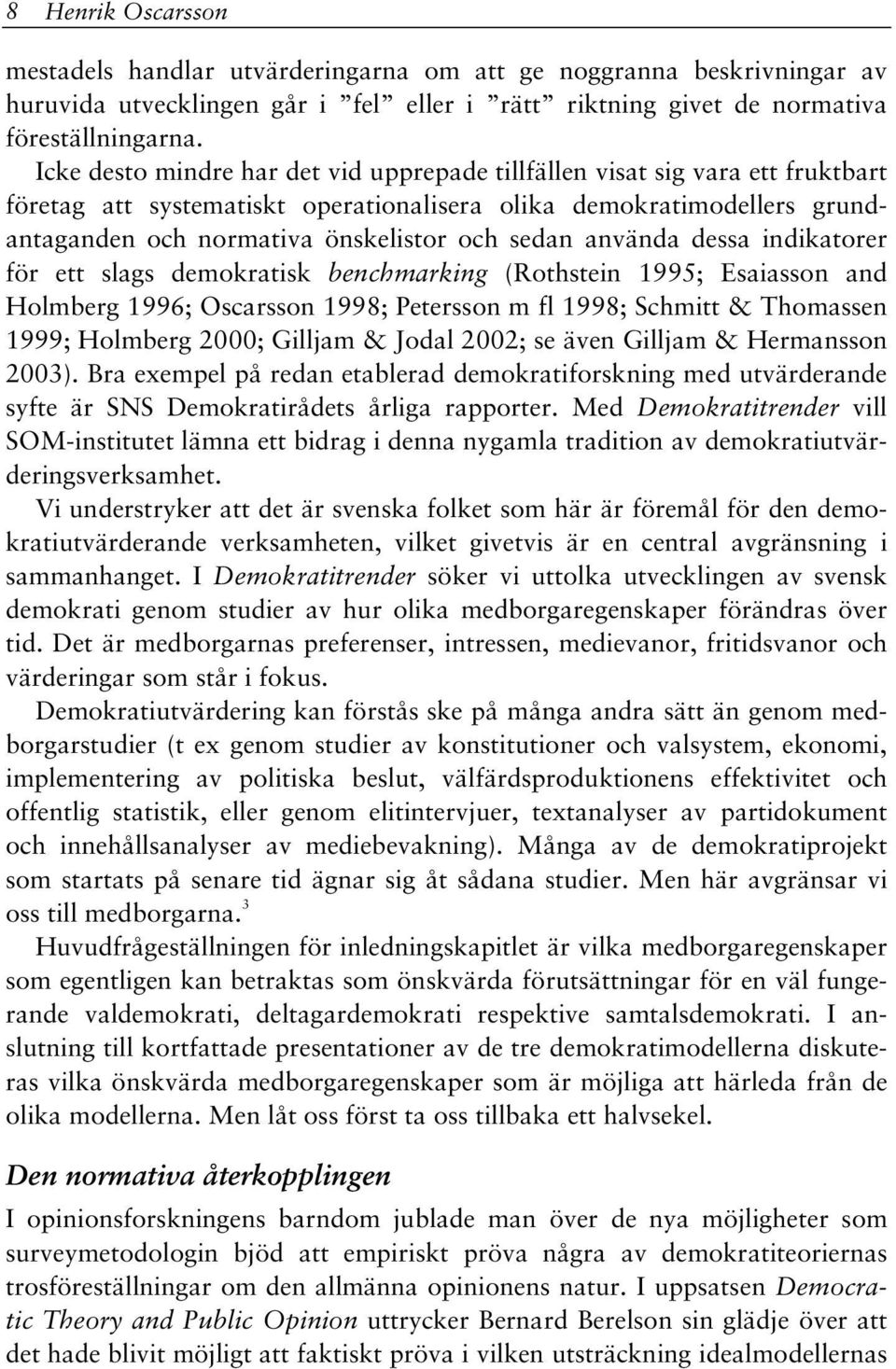 använda dessa indikatorer för ett slags demokratisk benchmarking (Rothstein 1995; Esaiasson and Holmberg 1996; Oscarsson 1998; Petersson m fl 1998; Schmitt & Thomassen 1999; Holmberg 2000; Gilljam &