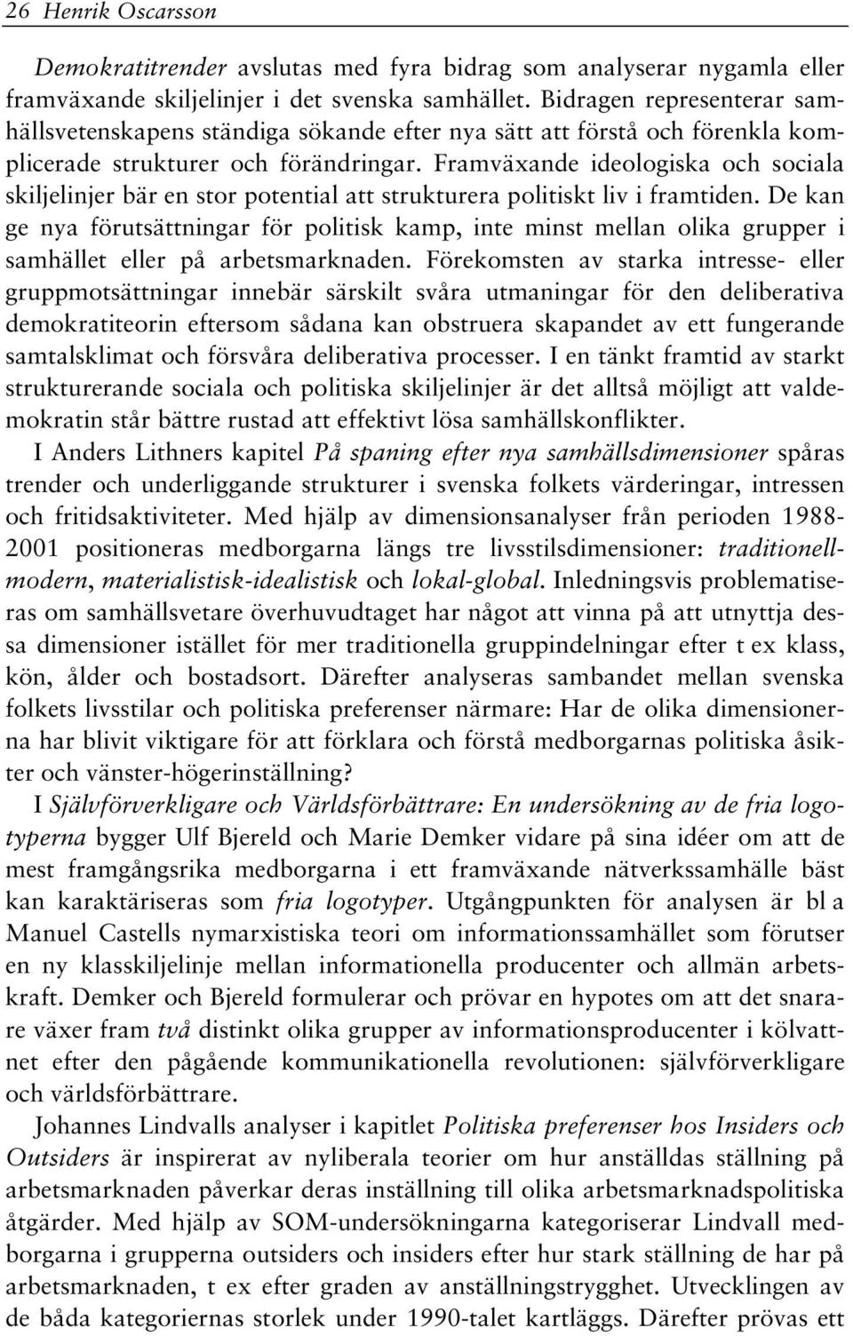 Framväxande ideologiska och sociala skiljelinjer bär en stor potential att strukturera politiskt liv i framtiden.