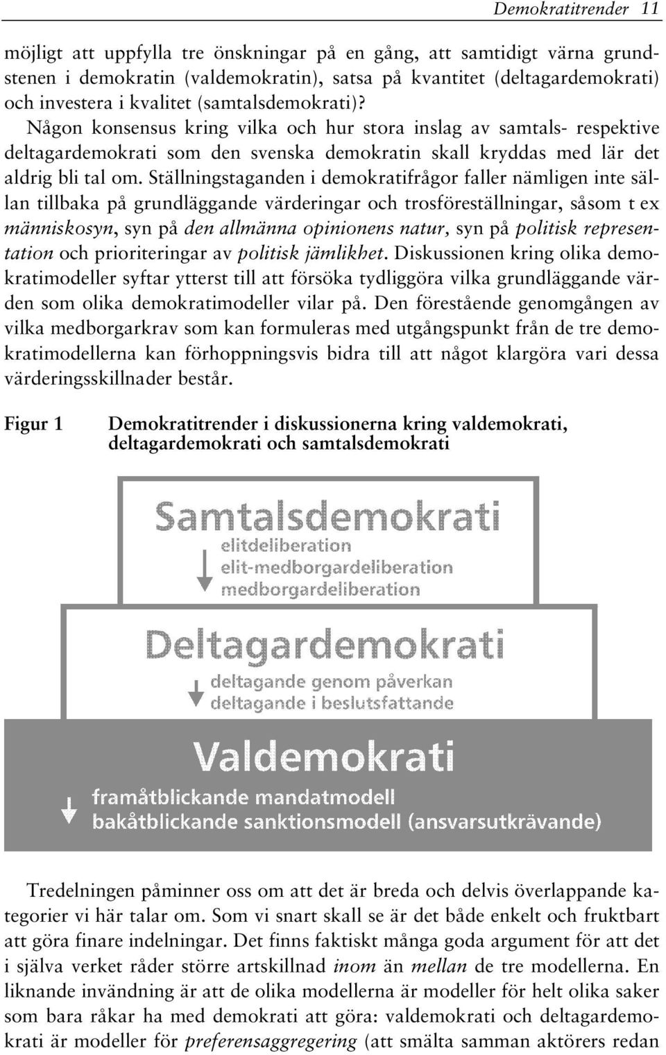 Ställningstaganden i demokratifrågor faller nämligen inte sällan tillbaka på grundläggande värderingar och trosföreställningar, såsom t ex människosyn, syn på den allmänna opinionens natur, syn på