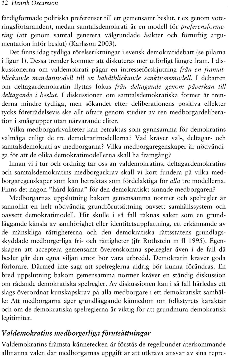 Dessa trender kommer att diskuteras mer utförligt längre fram.