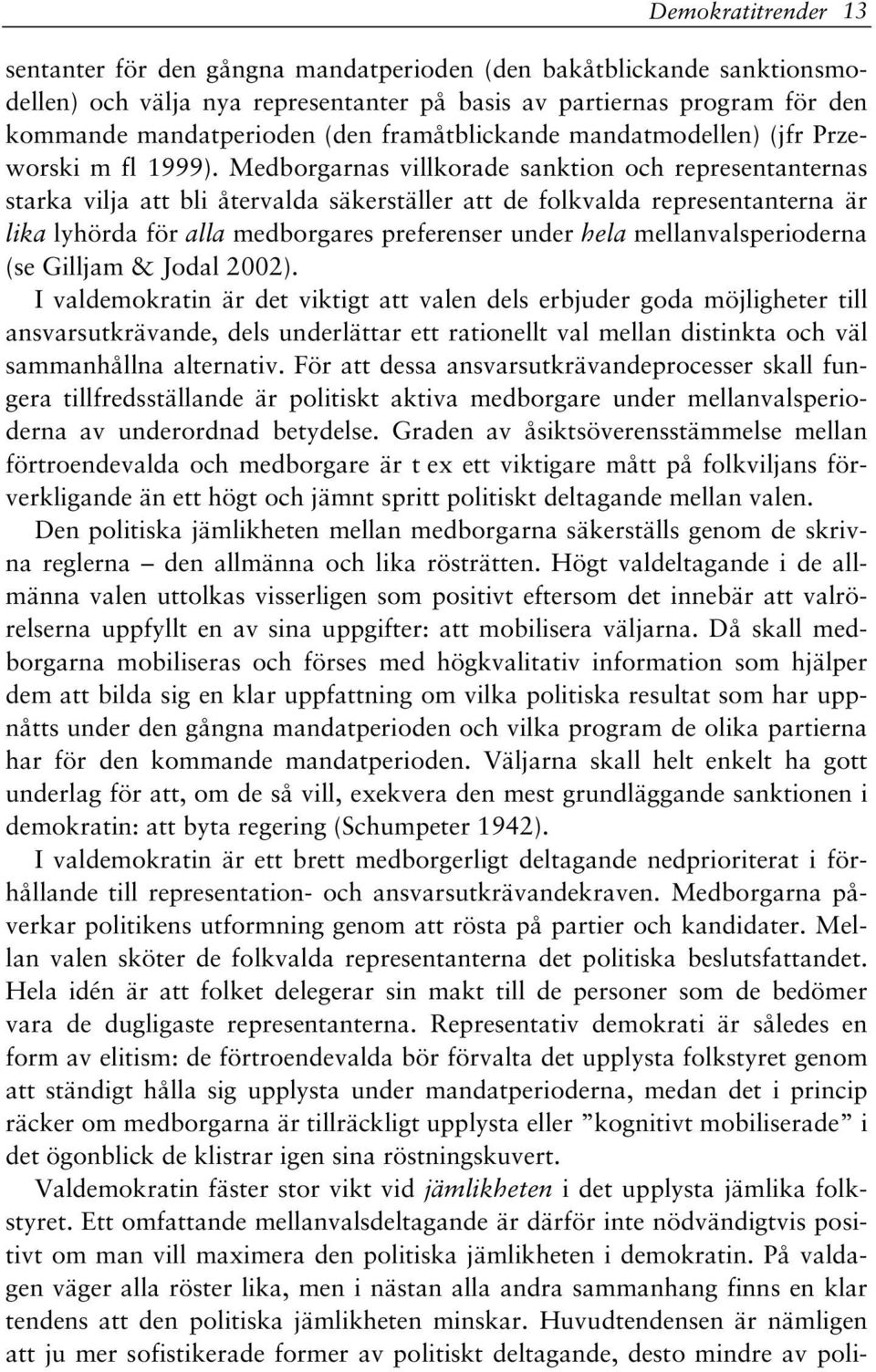 Medborgarnas villkorade sanktion och representanternas starka vilja att bli återvalda säkerställer att de folkvalda representanterna är lika lyhörda för alla medborgares preferenser under hela