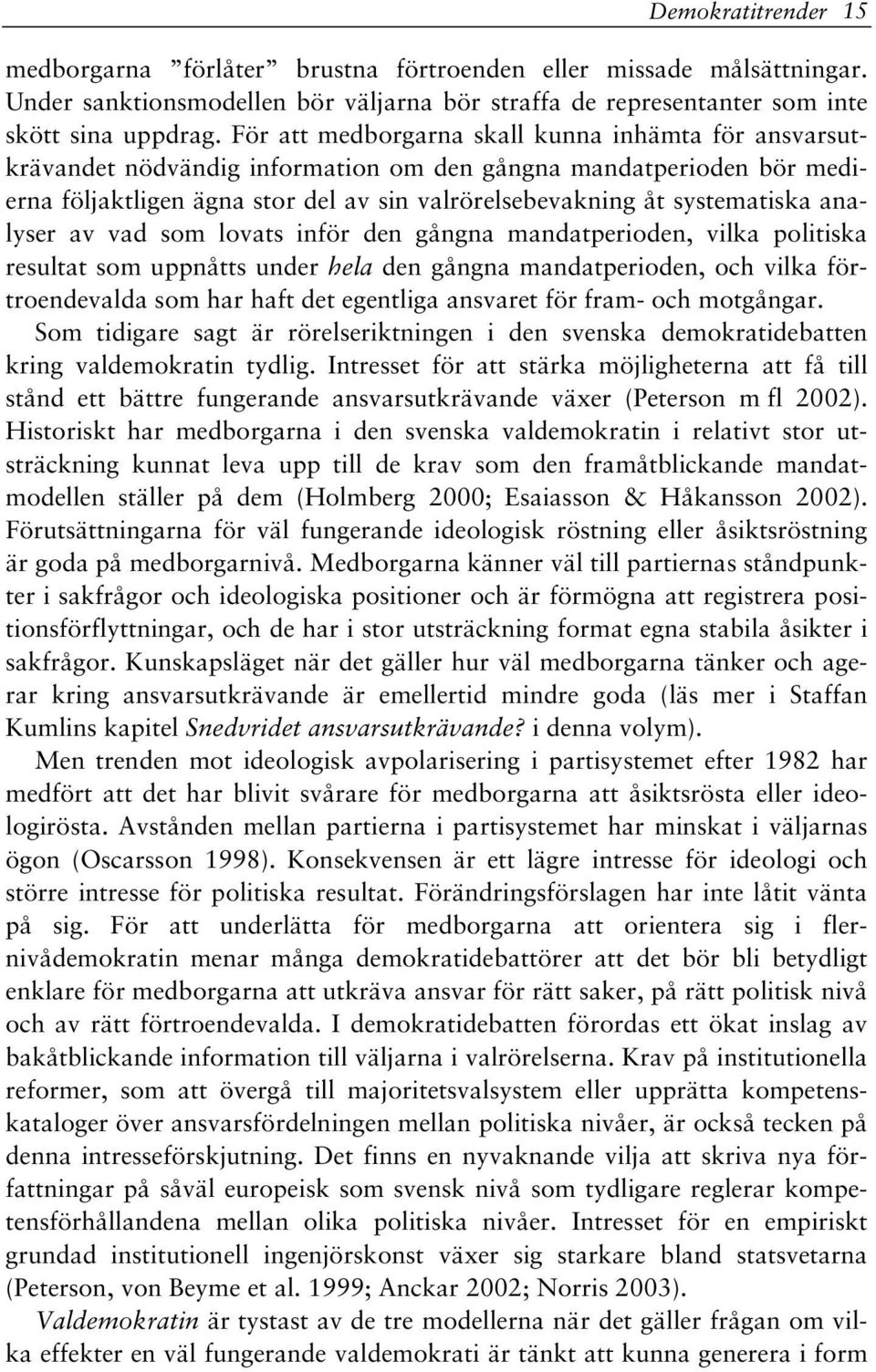 analyser av vad som lovats inför den gångna mandatperioden, vilka politiska resultat som uppnåtts under hela den gångna mandatperioden, och vilka förtroendevalda som har haft det egentliga ansvaret