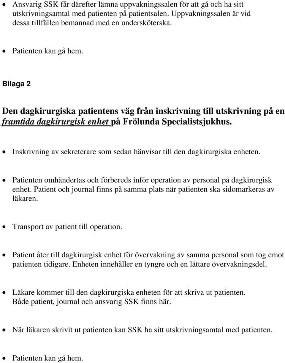 Inskrivning av sekreterare som sedan hänvisar till den dagkirurgiska enheten. Patienten omhändertas och förbereds inför operation av personal på dagkirurgisk enhet.