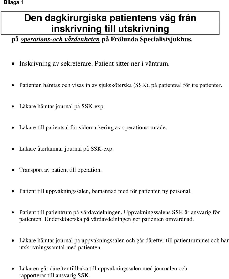 Läkare återlämnar journal på SSK-exp. Transport av patient till operation. Patient till uppvakningssalen, bemannad med för patienten ny personal. Patient till patientrum på vårdavdelningen.