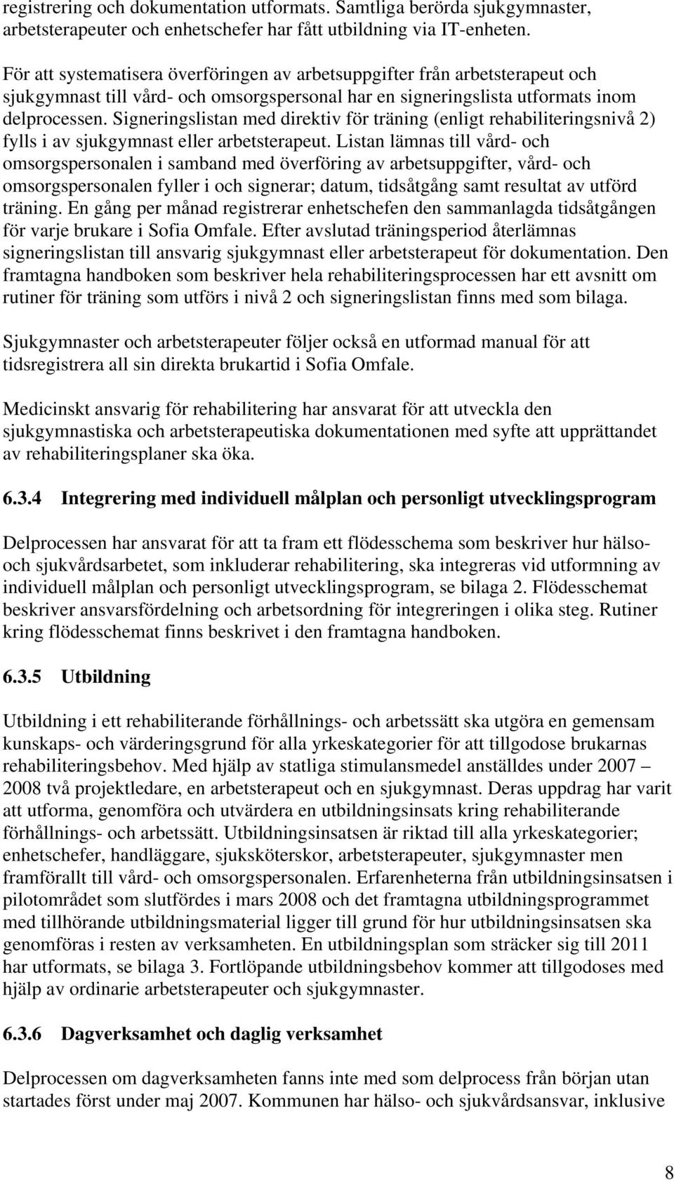 Signeringslistan med direktiv för träning (enligt rehabiliteringsnivå 2) fylls i av sjukgymnast eller arbetsterapeut.