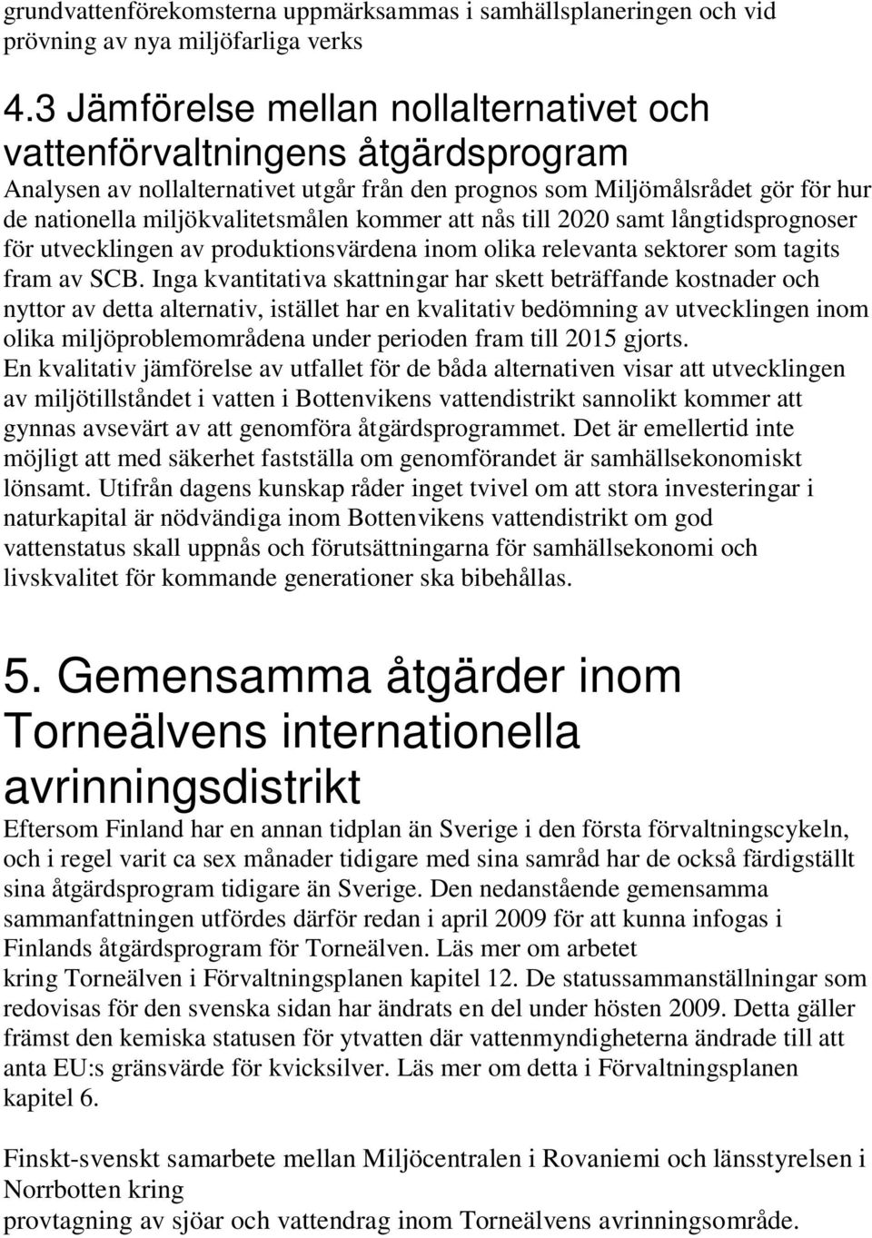 kommer att nås till 2020 samt långtidsprognoser för utvecklingen av produktionsvärdena inom olika relevanta sektorer som tagits fram av SCB.