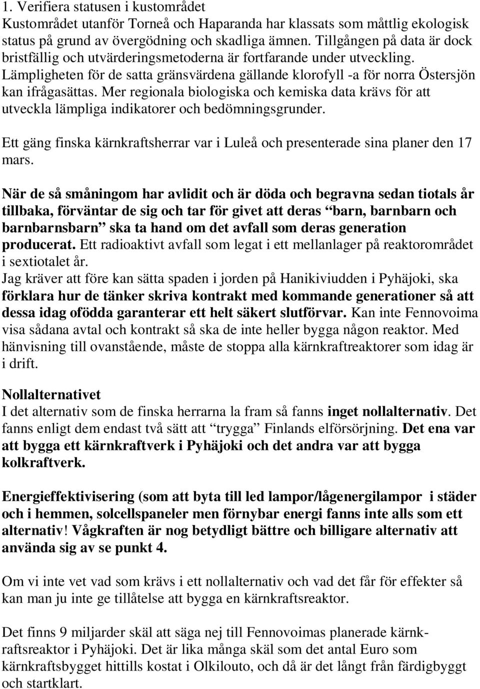 Mer regionala biologiska och kemiska data krävs för att utveckla lämpliga indikatorer och bedömningsgrunder. Ett gäng finska kärnkraftsherrar var i Luleå och presenterade sina planer den 17 mars.