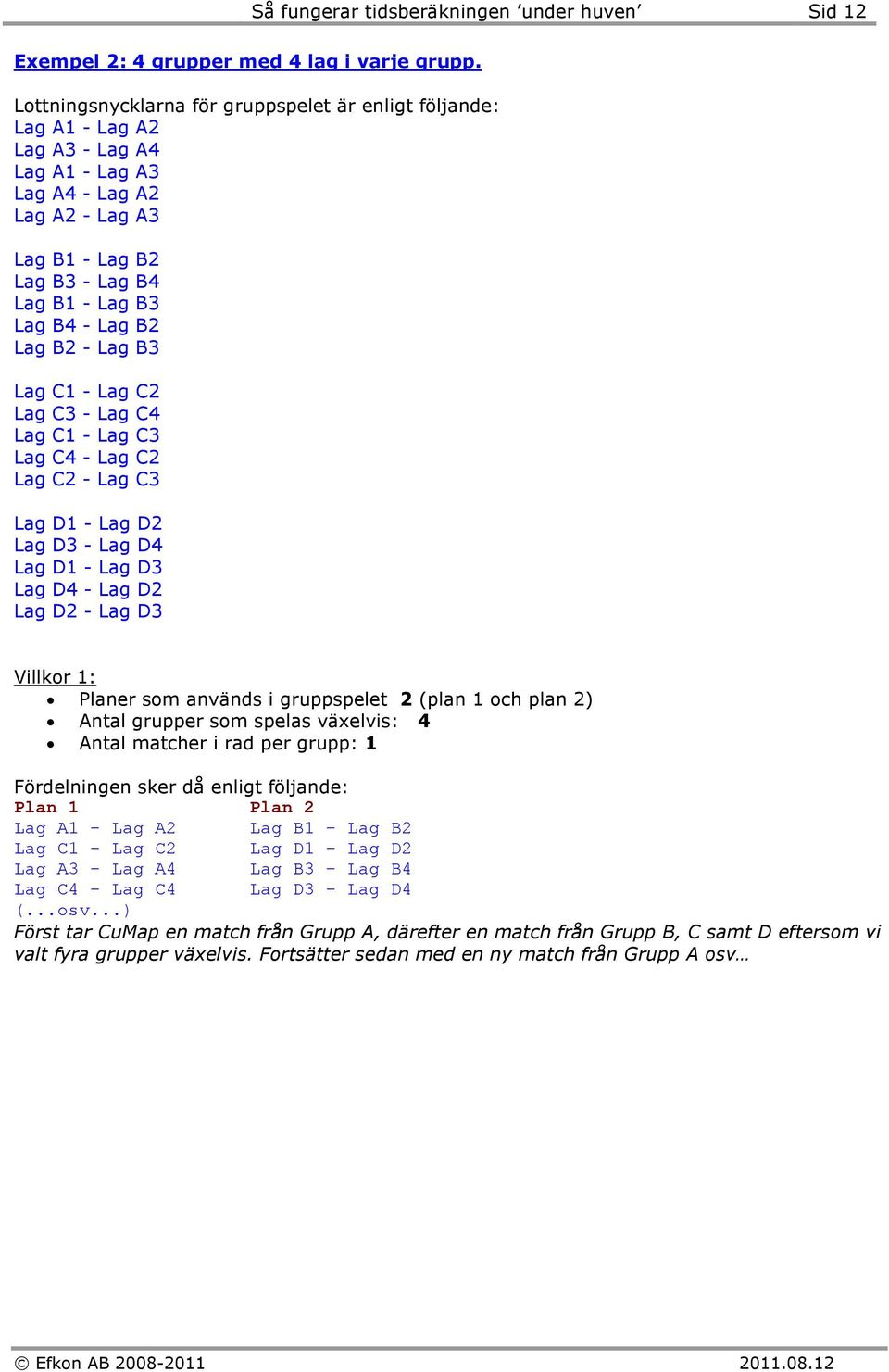 Lag B2 - Lag B3 Lag C1 - Lag C2 Lag C3 - Lag C4 Lag C1 - Lag C3 Lag C4 - Lag C2 Lag C2 - Lag C3 Lag D1 - Lag D2 Lag D3 - Lag D4 Lag D1 - Lag D3 Lag D4 - Lag D2 Lag D2 - Lag D3 Villkor 1: Planer som