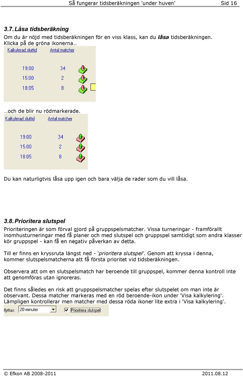 Prioritera slutspel Prioriteringen är som förval gjord på gruppspelsmatcher.