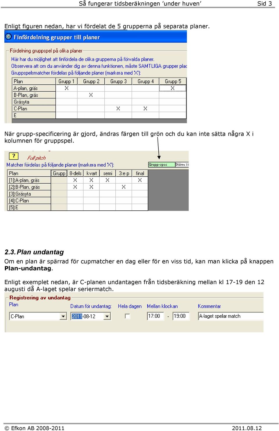 Plan undantag Om en plan är spärrad för cupmatcher en dag eller för en viss tid, kan man klicka på knappen Plan-undantag.