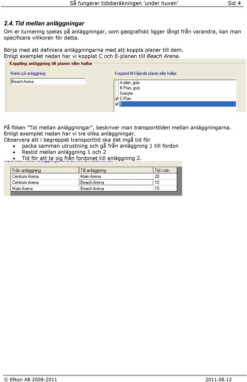 Börja med att definiera anläggningarna med att koppla planer till dem. Enligt exemplet nedan har vi kopplat C och E-planen till Beach Arena.