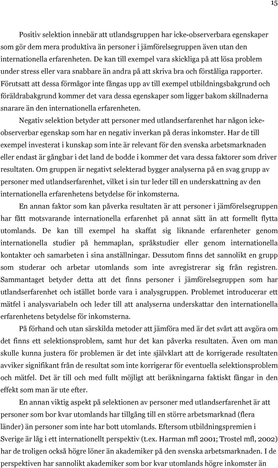 Förutsatt att dessa förmågor inte fångas upp av till exempel utbildningsbakgrund och föräldrabakgrund kommer det vara dessa egenskaper som ligger bakom skillnaderna snarare än den internationella