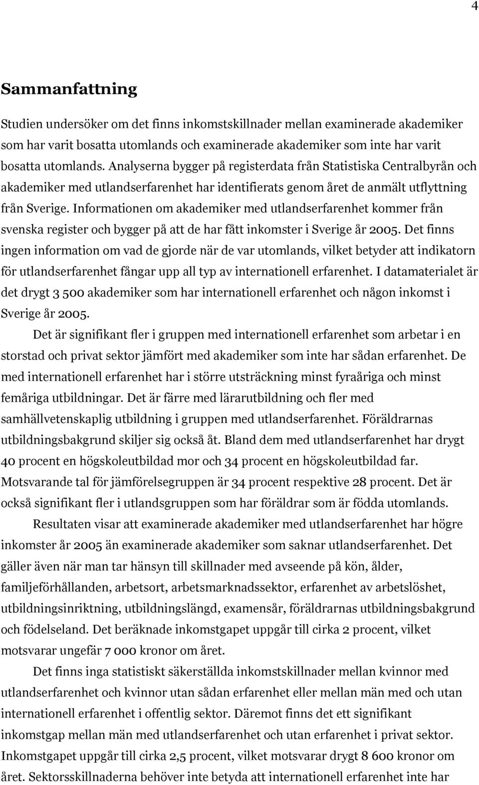 Informationen om akademiker med utlandserfarenhet kommer från svenska register och bygger på att de har fått inkomster i Sverige år 2005.