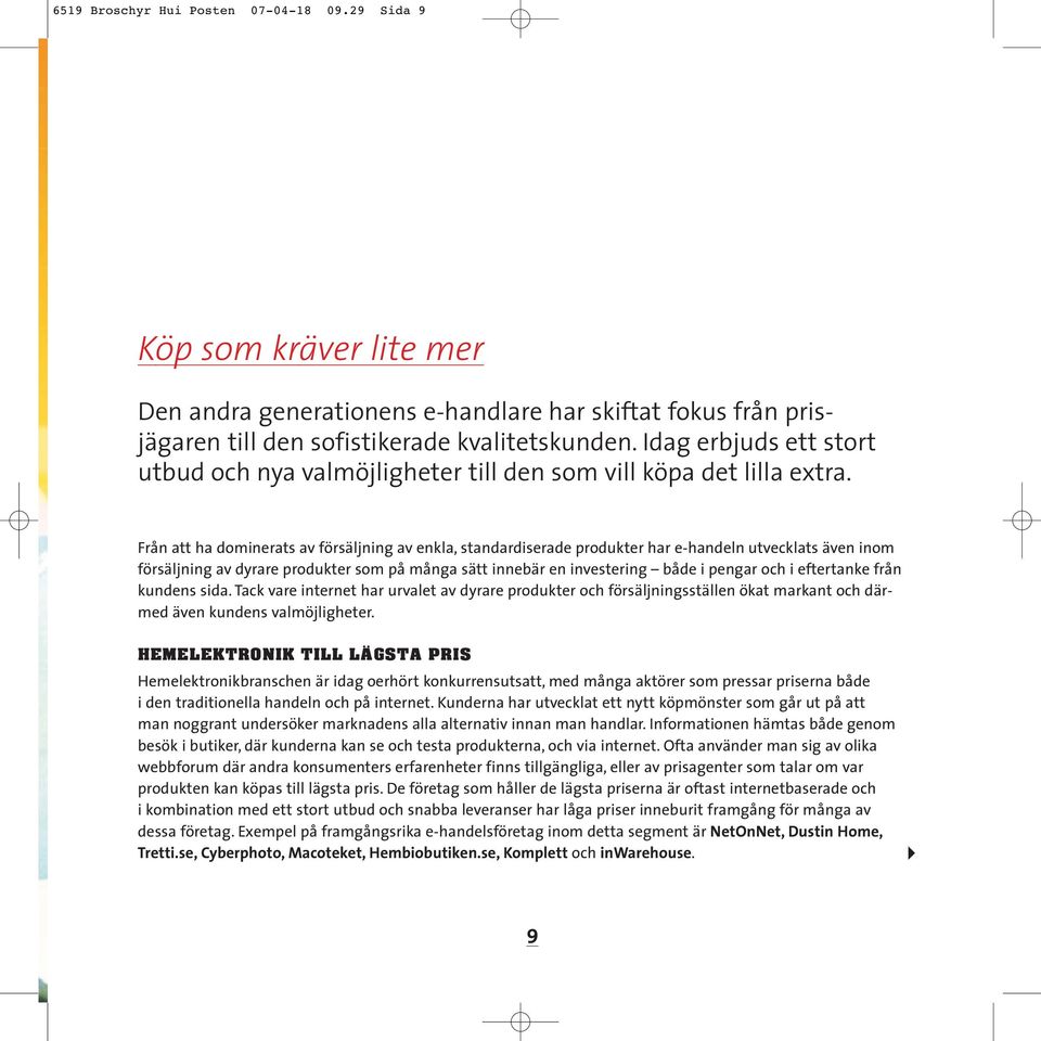 Från att ha dominerats av försäljning av enkla, standardiserade produkter har e-handeln utvecklats även inom försäljning av dyrare produkter som på många sätt innebär en investering både i pengar och