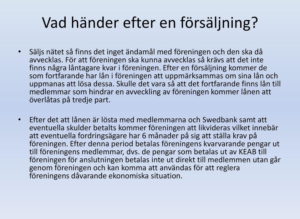 Efter en försäljning kommer de som fortfarande har lån i föreningen att uppmärksammas om sina lån och uppmanas att lösa dessa.