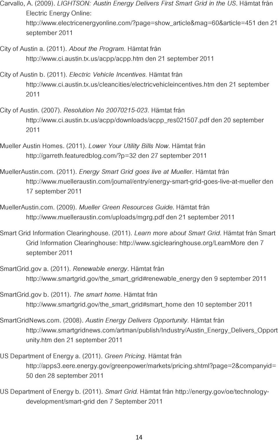 (2011). Electric Vehicle Incentives. Hämtat från http://www.ci.austin.tx.us/cleancities/electricvehicleincentives.htm den 21 september 2011 City of Austin. (2007). Resolution No 20070215-023.