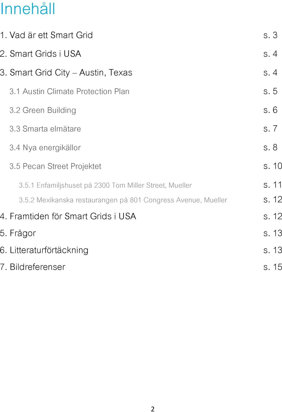 11 3.5.2 Mexikanska restaurangen på 801 Congress Avenue, Mueller s. 12 4. Framtiden för Smart Grids i USA s. 12 5. Frågor s.