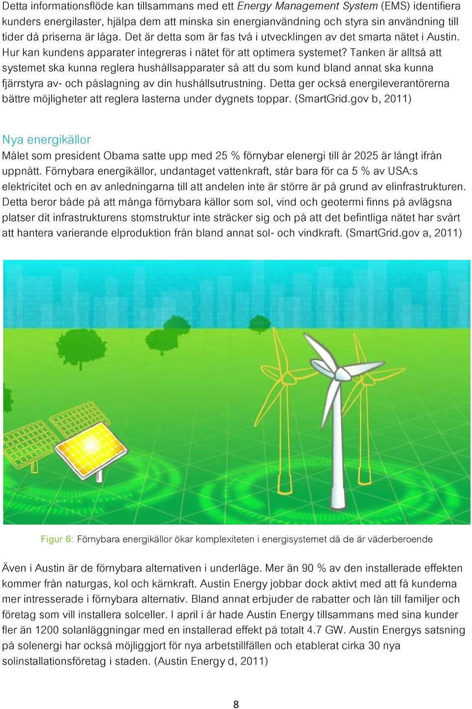 Tanken är alltså att systemet ska kunna reglera hushållsapparater så att du som kund bland annat ska kunna fjärrstyra av- och påslagning av din hushållsutrustning.