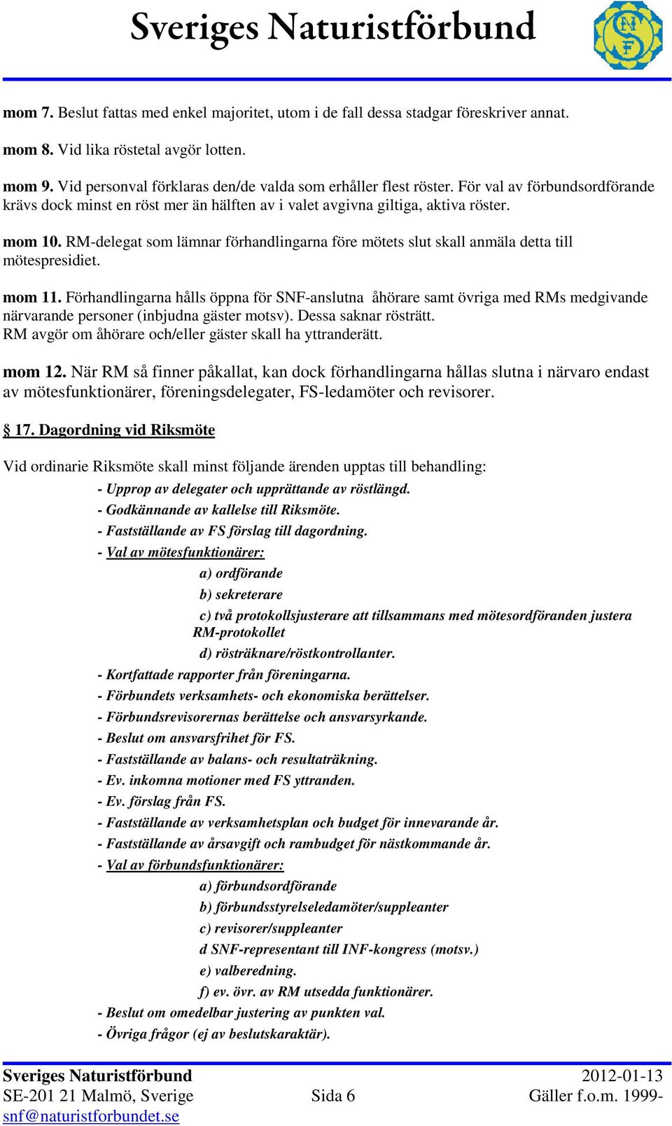 RM-delegat som lämnar förhandlingarna före mötets slut skall anmäla detta till mötespresidiet. mom 11.