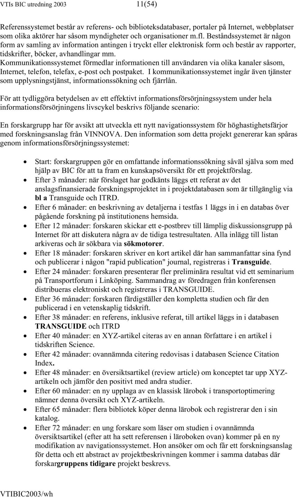 Kommunikationssystemet förmedlar informationen till användaren via olika kanaler såsom, Internet, telefon, telefax, e-post och postpaket.