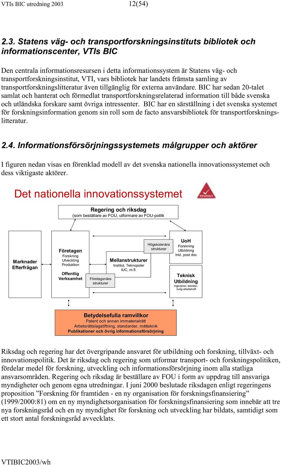 Statens väg- och transportforskningsinstituts bibliotek och informationscenter, VTIs BIC Den centrala informationsresursen i detta informationssystem är Statens väg- och transportforskningsinstitut,