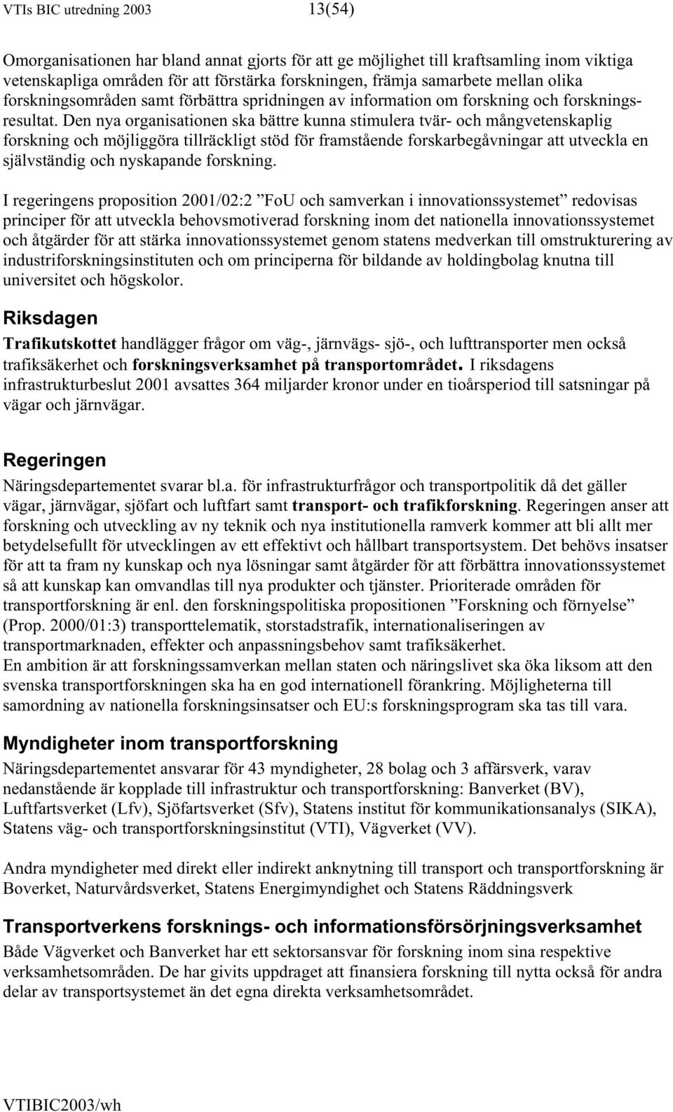 Den nya organisationen ska bättre kunna stimulera tvär- och mångvetenskaplig forskning och möjliggöra tillräckligt stöd för framstående forskarbegåvningar att utveckla en självständig och nyskapande