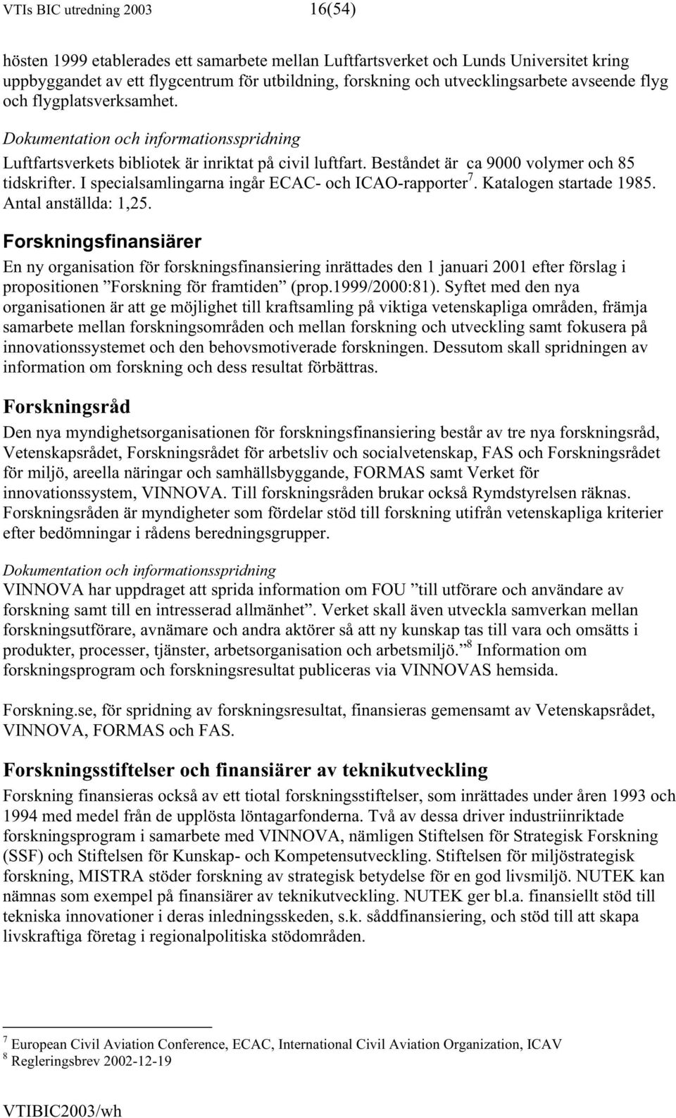 I specialsamlingarna ingår ECAC- och ICAO-rapporter 7. Katalogen startade 1985. Antal anställda: 1,25.