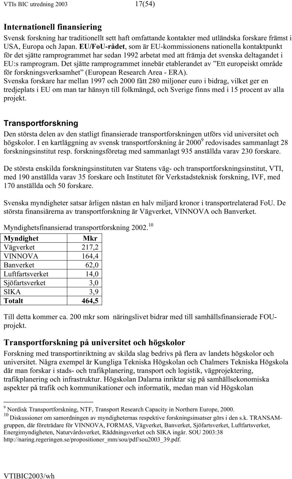 Det sjätte ramprogrammet innebär etablerandet av Ett europeiskt område för forskningsverksamhet (European Research Area - ERA).