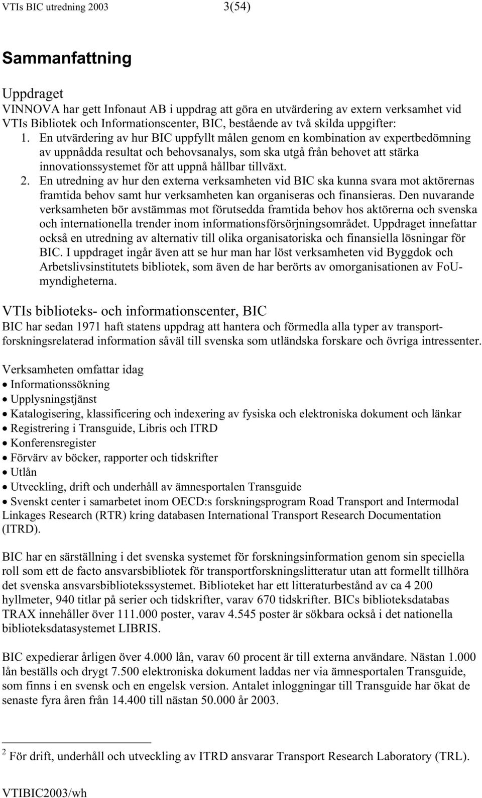 En utvärdering av hur BIC uppfyllt målen genom en kombination av expertbedömning av uppnådda resultat och behovsanalys, som ska utgå från behovet att stärka innovationssystemet för att uppnå hållbar