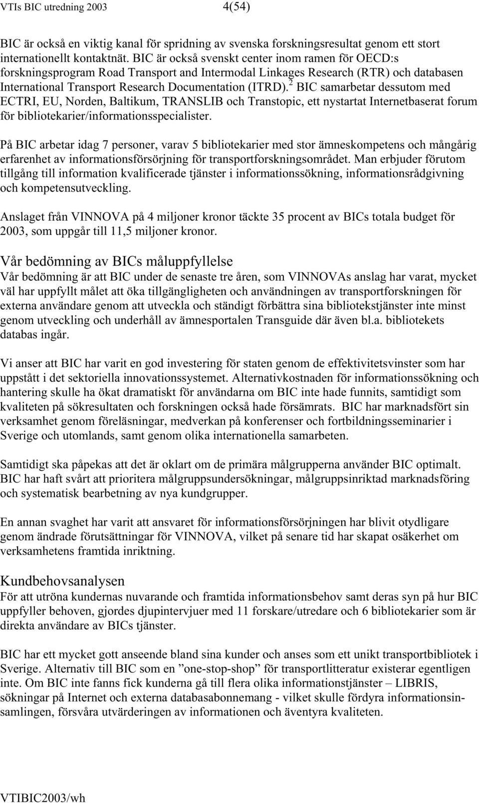 2 BIC samarbetar dessutom med ECTRI, EU, Norden, Baltikum, TRANSLIB och Transtopic, ett nystartat Internetbaserat forum för bibliotekarier/informationsspecialister.