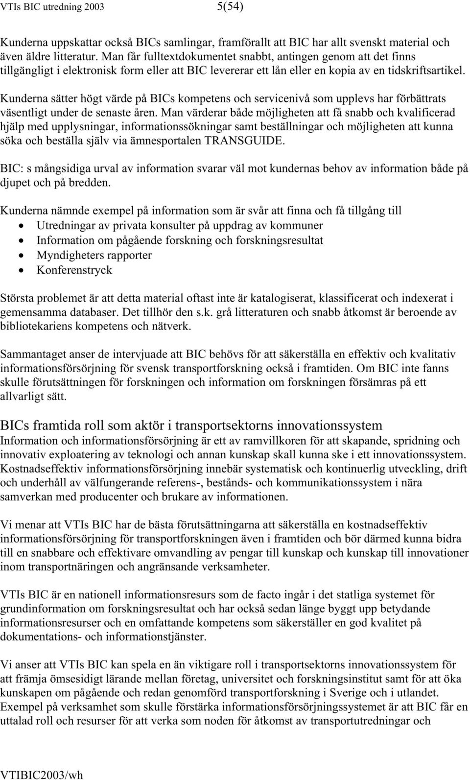 Kunderna sätter högt värde på BICs kompetens och servicenivå som upplevs har förbättrats väsentligt under de senaste åren.