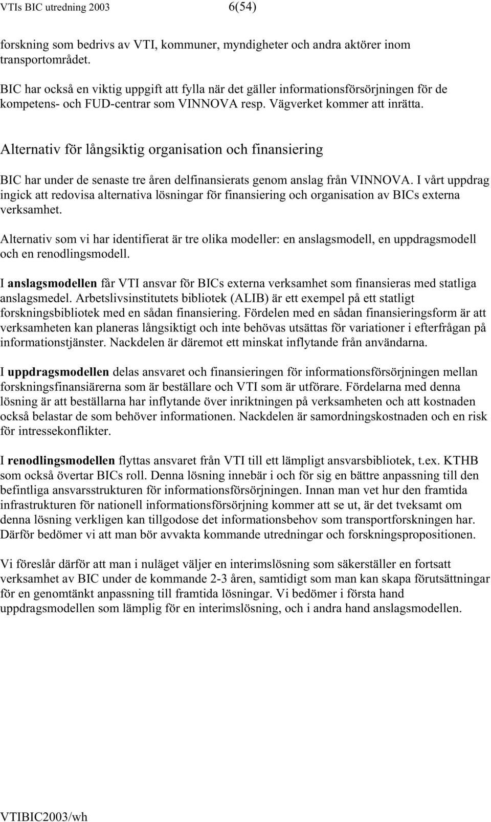 Alternativ för långsiktig organisation och finansiering BIC har under de senaste tre åren delfinansierats genom anslag från VINNOVA.