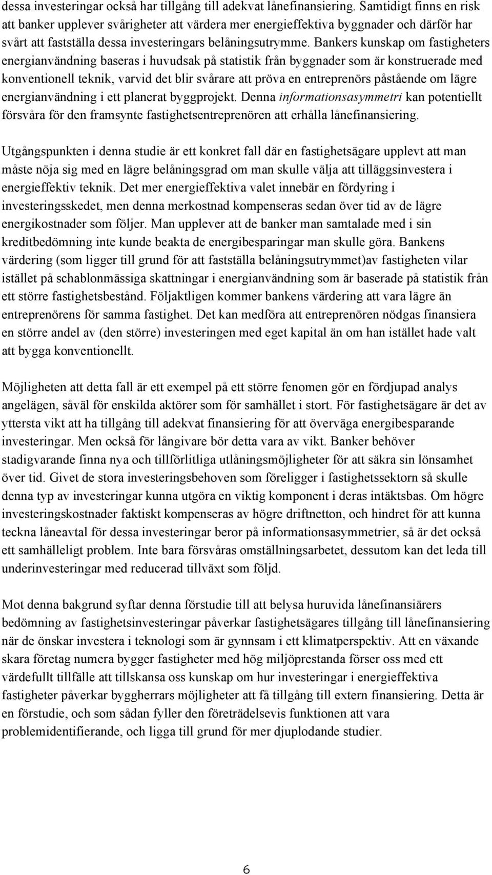 Bankers kunskap om fastigheters energianvändning baseras i huvudsak på statistik från byggnader som är konstruerade med konventionell teknik, varvid det blir svårare att pröva en entreprenörs