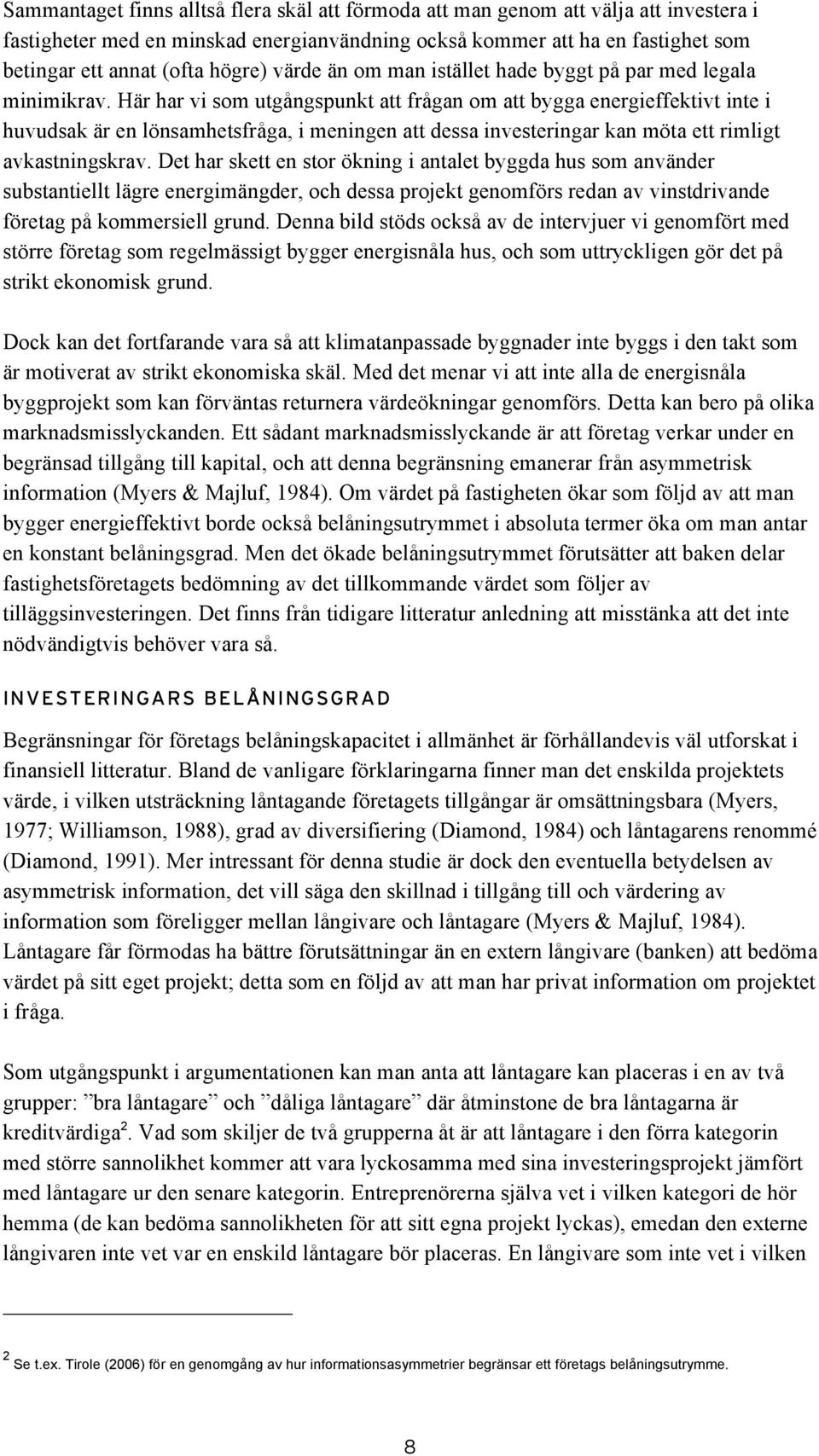 Här har vi som utgångspunkt att frågan om att bygga energieffektivt inte i huvudsak är en lönsamhetsfråga, i meningen att dessa investeringar kan möta ett rimligt avkastningskrav.