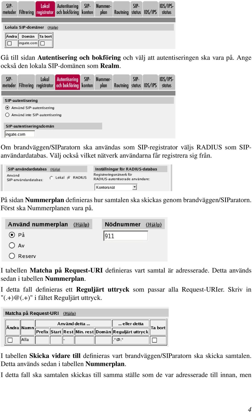 På sidan Nummerplan definieras hur samtalen ska skickas genom brandväggen/siparatorn. Först ska Nummerplanen vara på. I tabellen Matcha på Request-URI definieras vart samtal är adresserade.