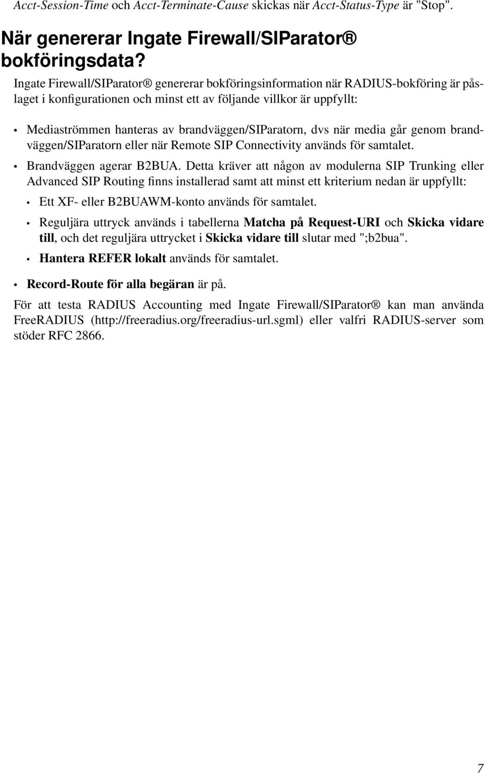 brandväggen/siparatorn, dvs när media går genom brandväggen/siparatorn eller när Remote SIP Connectivity används för samtalet. Brandväggen agerar B2BUA.