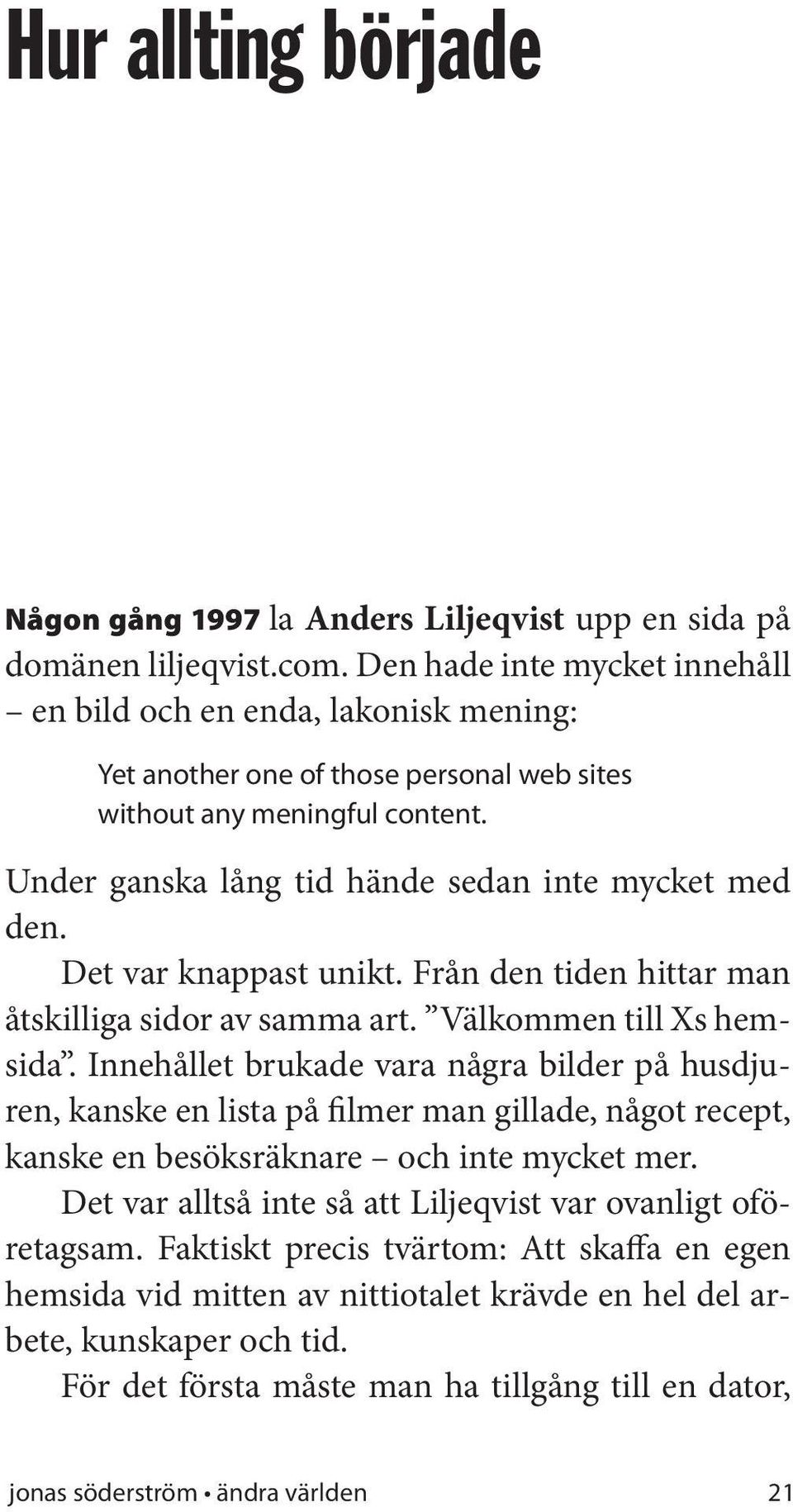 Det var knappast unikt. Från den tiden hittar man åtskilliga sidor av samma art. Välkommen till Xs hemsida.