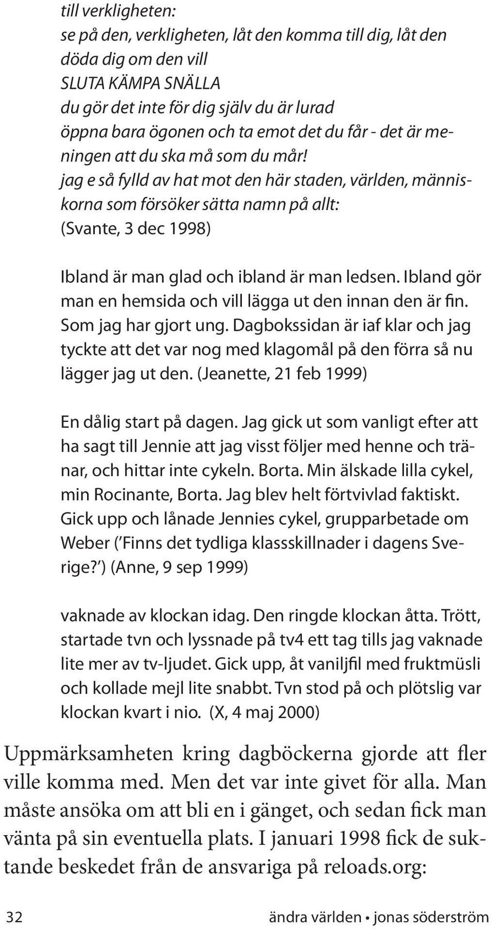 jag e så fylld av hat mot den här staden, världen, människorna som försöker sätta namn på allt: (Svante, 3 dec 1998) Ibland är man glad och ibland är man ledsen.