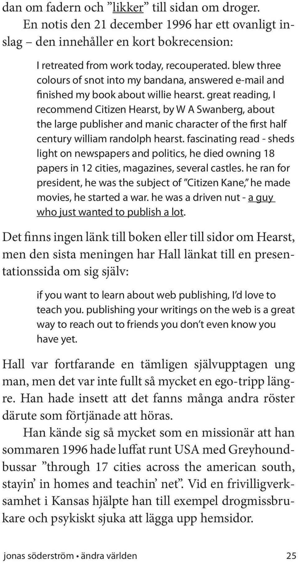 great reading, I recommend Citizen Hearst, by W A Swanberg, about the large publisher and manic character of the first half century william randolph hearst.
